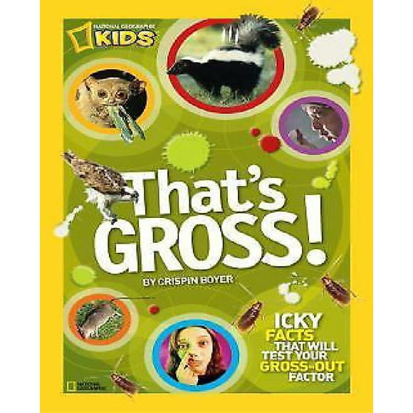 That's Gross!: Icky Facts That Will Test Your Gross-Out Factor