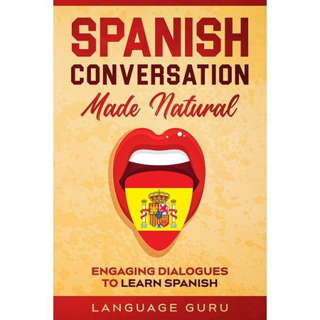 Spanish Conversation Made Natural: Engaging Dialogues to Learn Spanish (Paperback)