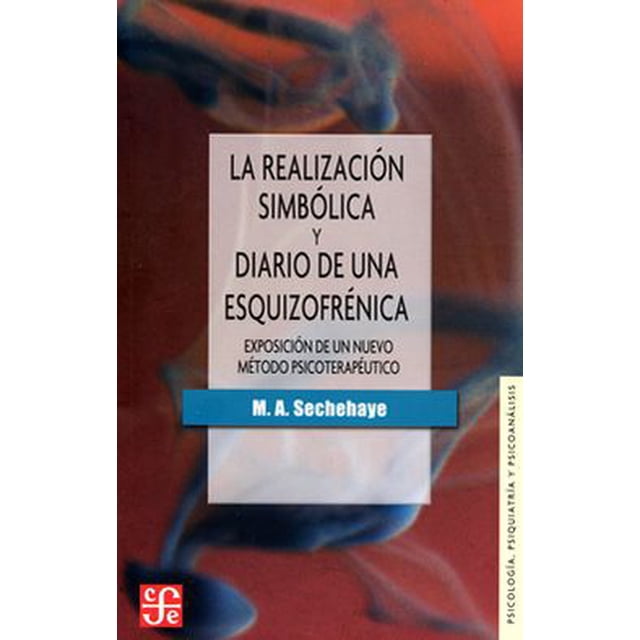 LA REALIZACION SIMBOLICA Y DIARIO DE UNA ESQUIZOFRENICA MARGUERITE ALBERT SECHEHAYE