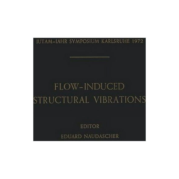Iutam Symposia Flow-Induced Structural Vibrations: Symposium Karlsruhe (Germany) August 14-16, 1972, (Paperback)