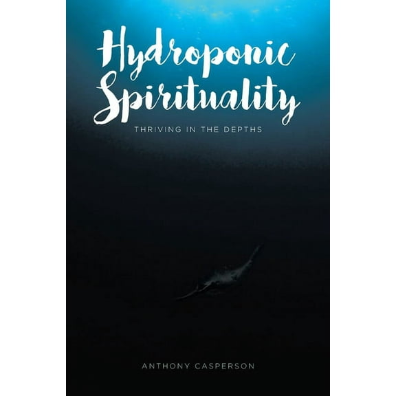 Hydroponic Spirituality: Thriving In The Depths (Paperback)