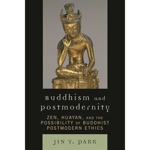Buddhism and Postmodernity: Zen, Huayan, and the Possibility of Buddhist Postmodern Ethics, (Paperback)
