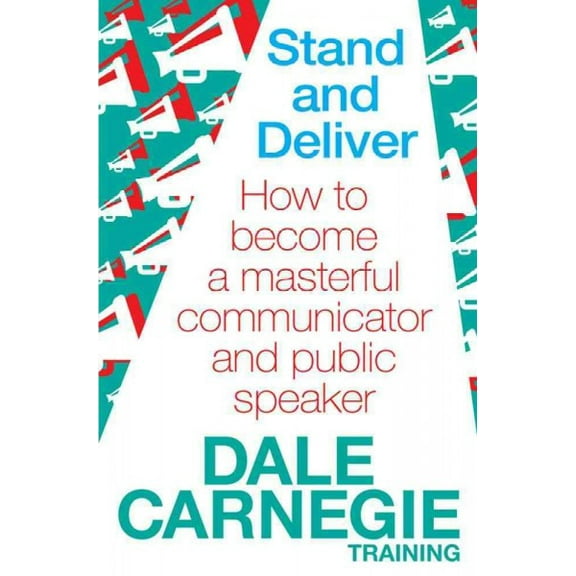 Stand and Deliver : How to Become a Masterful Communicator and Public Speaker