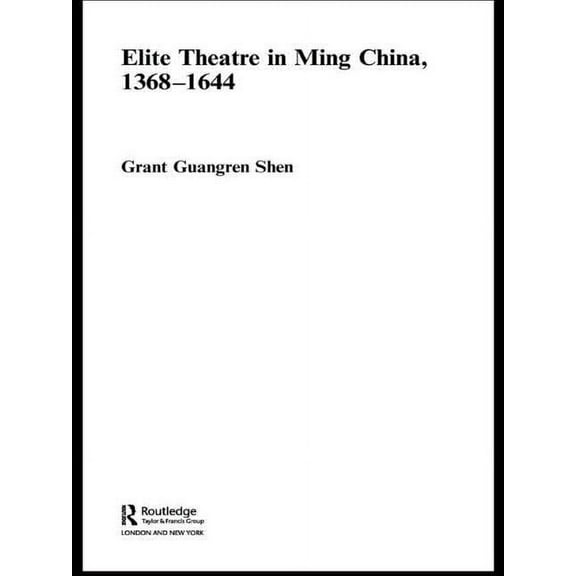 Routledge Studies in the Early History o Elite Theatre in Ming China, 1368-1644, (Paperback)