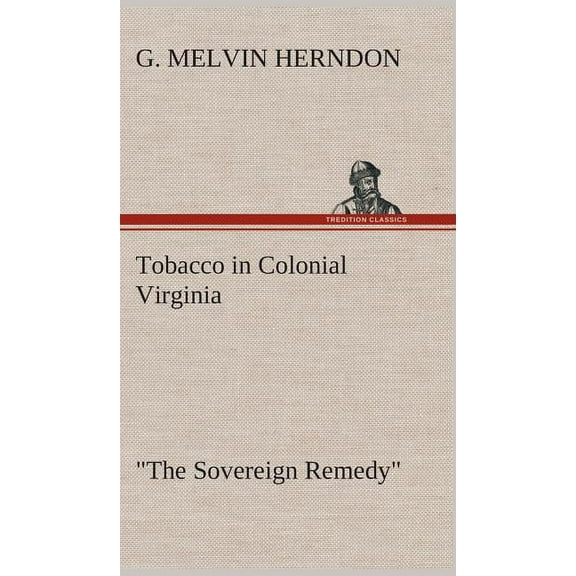 Tobacco in Colonial Virginia "The Sovereign Remedy" (Hardcover)