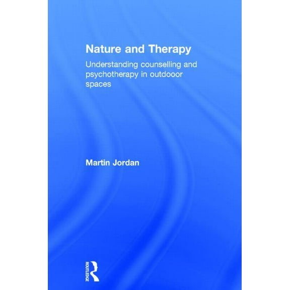 Nature and Therapy: Understanding Counselling and Psychotherapy in Outdoor Spaces, (Hardcover)