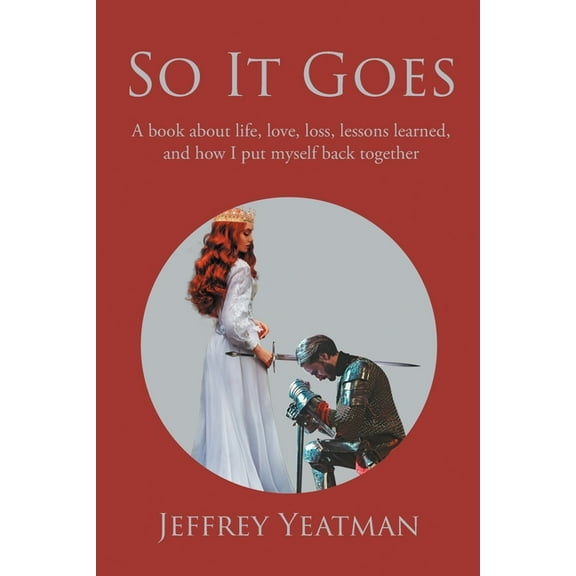 So It Goes: A book about life, love, loss, lessons learned, and how I put myself back together, (Paperback)