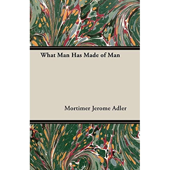 What Man Has Made of Man Paperback 1406775789 9781406775785 Mortimer Jerome Adler