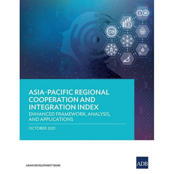 Asia-Pacific Regional Cooperation and Integration Index: Enhanced Framework, Analysis, and Applications, (Paperback)