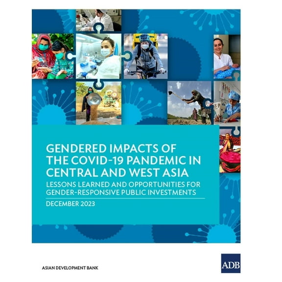 Gendered Impacts of the Covid-19 Pandemic in Central and West Asia: Lessons Learned and Opportunities for Gender-Respons, (Paperback)