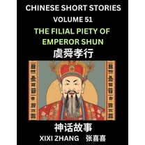 Chinese Short Stories (Part 51) - The Filial Piety of Emperor Shun, Learn Ancient Chinese Myths, Folktales, Shenhua Gush, (Paperback)