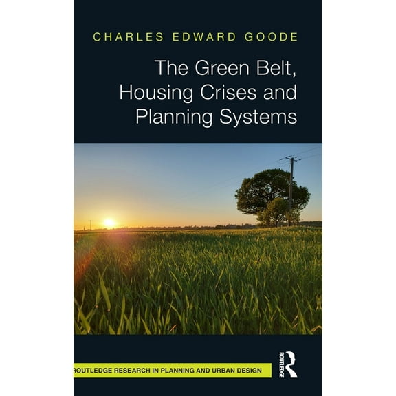 Routledge Research in Planning and Urban The Green Belt, Housing Crises and Planning Systems, (Hardcover)