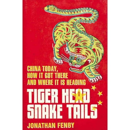 Tiger Head, Snake Tails: China Today, How It Got There and Where It Is Heading