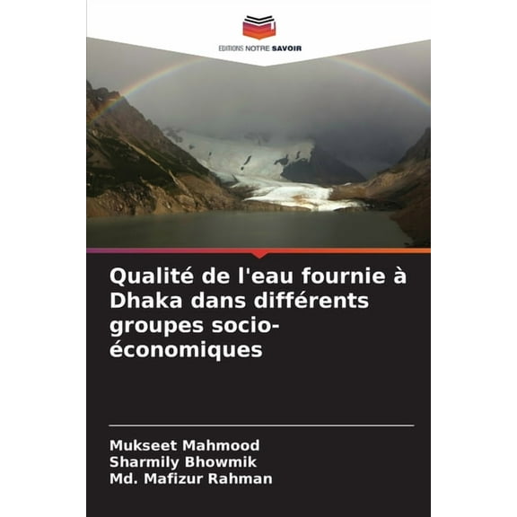QualitÃ© de l'eau fournie Ã  Dhaka dans diffÃ©rents groupes socio-Ã©conomiques, (Paperback)