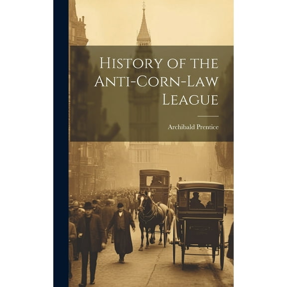 History of the Anti-corn-Law League (Hardcover)