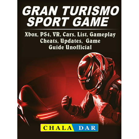 Gran Turismo Sport, Xbox, PS4, VR, Cars, List, Gameplay, Cheats, Updates, Game Guide Unofficial -