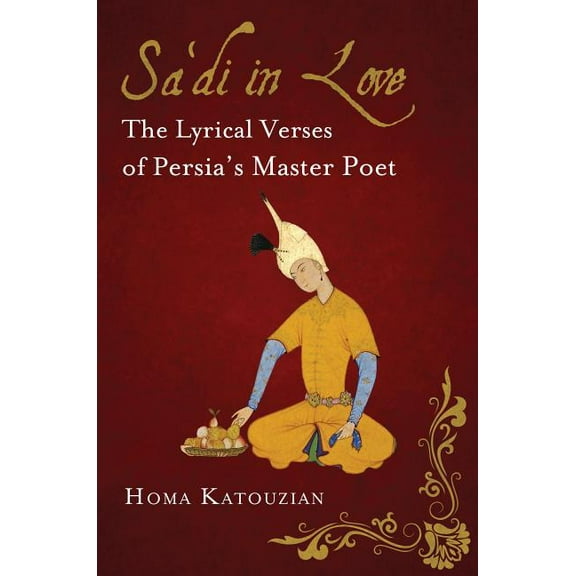 International Library of Iranian Studies Sa'di in Love: The Lyrical Verses of Persia's Master Poet, (Hardcover)