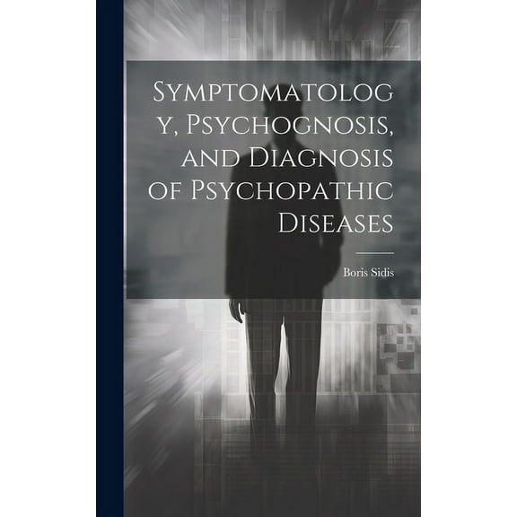 Symptomatology, Psychognosis, and Diagnosis of Psychopathic Diseases (Hardcover)