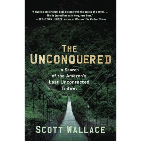Pre-Owned The Unconquered: In Search of the Amazon's Last Uncontacted Tribes (Paperback 9780307462978) by Scott Wallace