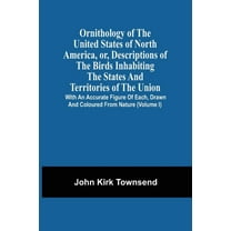 Ornithology Of The United States Of North America, Or, Descriptions Of The Birds Inhabiting The States And Territories O, (Paperback)