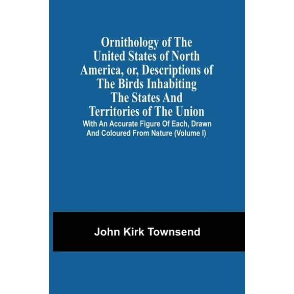 Ornithology Of The United States Of North America, Or, Descriptions Of The Birds Inhabiting The States And Territories O, (Paperback)
