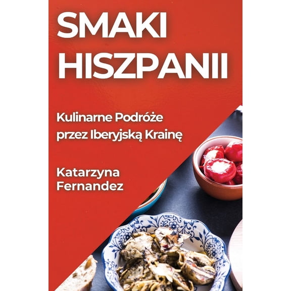 Smaki Hiszpanii: Kulinarne PodrÃ³że przez Iberyjską Krainę, (Paperback)