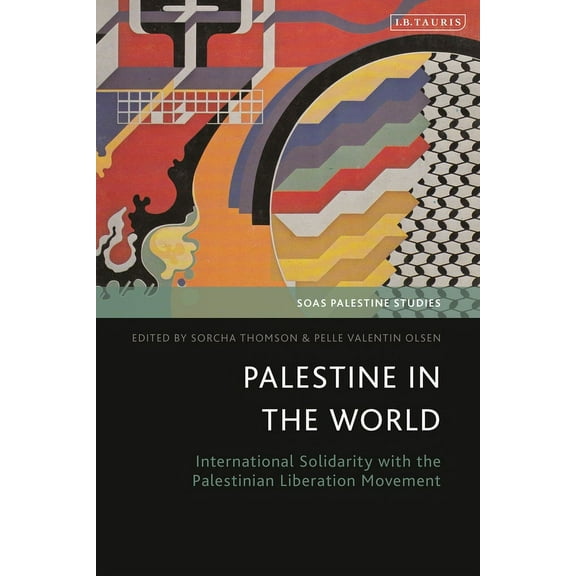 Soas Palestine Studies Palestine in the World: International Solidarity with the Palestinian Liberation Movement, (Hardcover)
