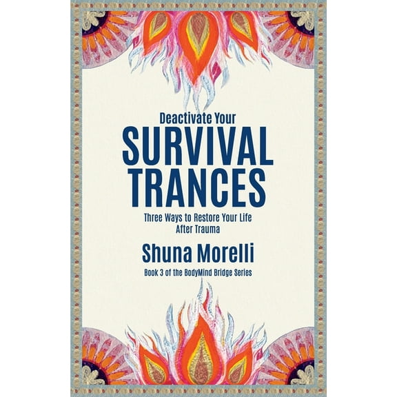Deactivate Your Survival Trances: Three Ways to Restore Your Life After Trauma, (Paperback)