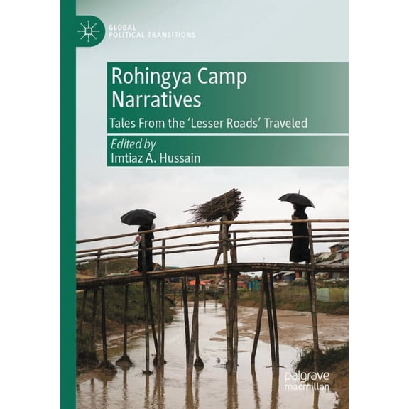 Global Political Transitions Rohingya Camp Narratives: Tales from the 'Lesser Roads' Traveled, (Paperback)