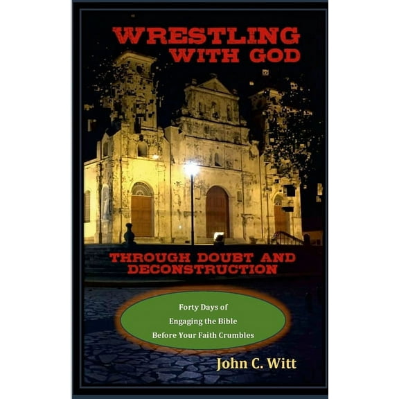 Wrestling with God Through Doubt and Deconstruction: Forty Days of Engaging the Bible Before Your Faith Crumbles, (Paperback)