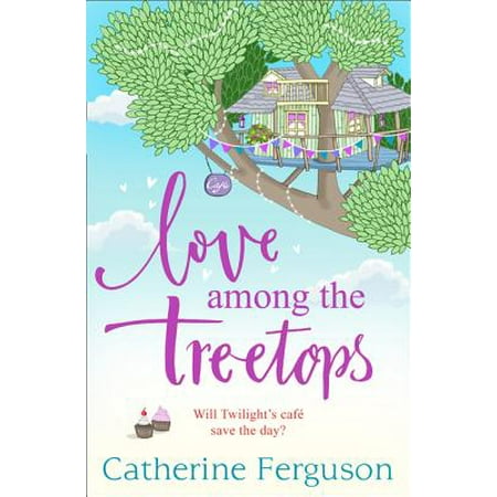 Love Among the Treetops: A Feel Good Holiday Read for Summer