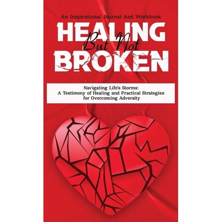 Healing But Not Broken: Navigating Life s Storms A Testimony of Healing and Practical Strategies for Overcoming Adversit (Hardcover)