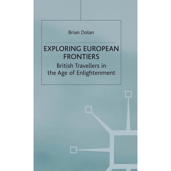 Exploring European Frontiers: British Travellers in the Age of Enlightenment, (Hardcover)