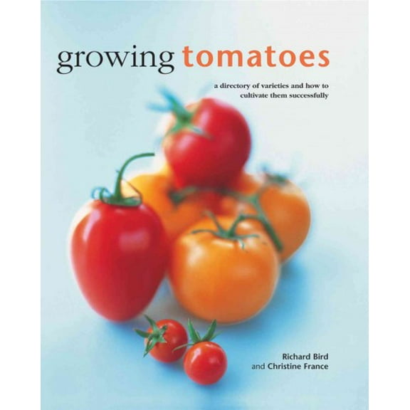 Growing Tomatoes : A Directory Of Varieties And How To Cultivate Them Successfully (Hardcover)