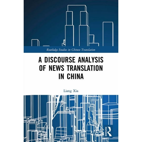 Routledge Studies in Chinese Translation A Discourse Analysis of News Translation in China, (Paperback)