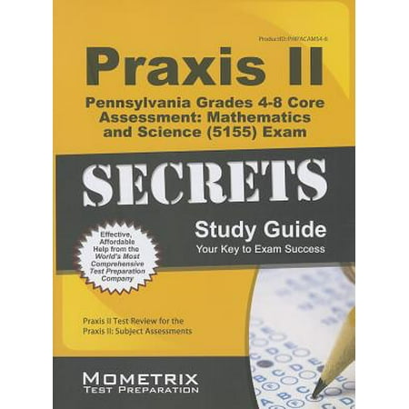 Praxis II Pennsylvania Grades 4-8 Core Assessment: Mathematics and Science (5155) Exam Secrets Study Guide : Praxis II Test Review for the Praxis II: Subject