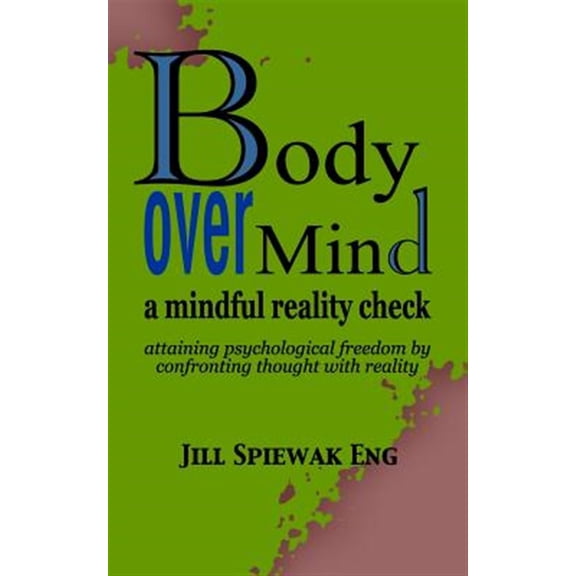 Body Over Mind: a mindful reality check attaining psychological freedom by confronting thought with reality (Paperback)