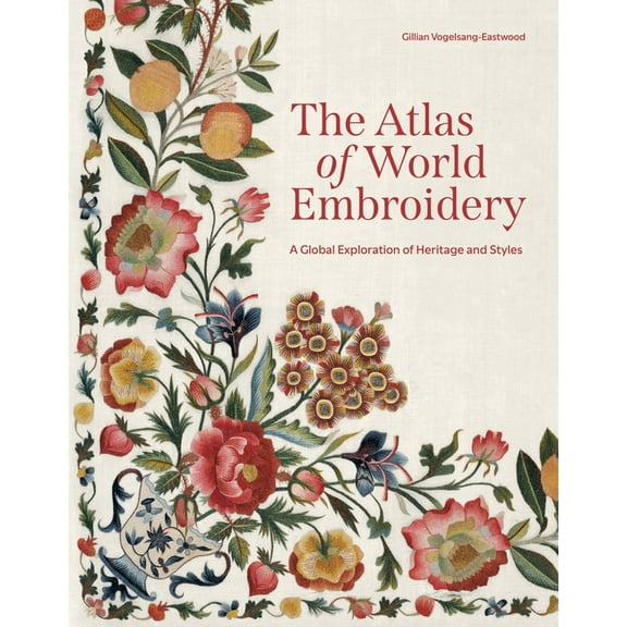 The Atlas of World Embroidery: A Global Exploration of Heritage and Styles, (Hardcover)