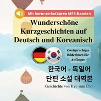 WunderschÃ¶ne Kurzgeschichten auf Deutsch und Koreanisch - Zweisprachiges Bilderbuch fÃ¼r AnfÃ¤nger mit herunterladbaren MP, (Paperback)