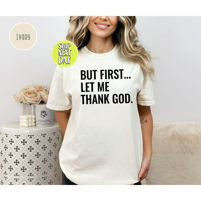But First Let Me Thank God T-Shirt, Motivational Tee, Faith Based Shirt, Inspirational Tee - As Picture - L