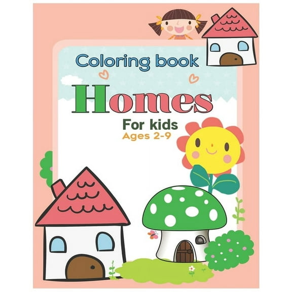 Coloring book Homes for kids ages 2-9: An Kids Coloring Book with Inspirational Home Designs, Fun Room Ideas, and Beauti, (Paperback)