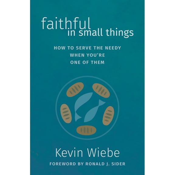 Faithful in Small Things: How to Serve the Needy When You're One of Them, (Hardcover)