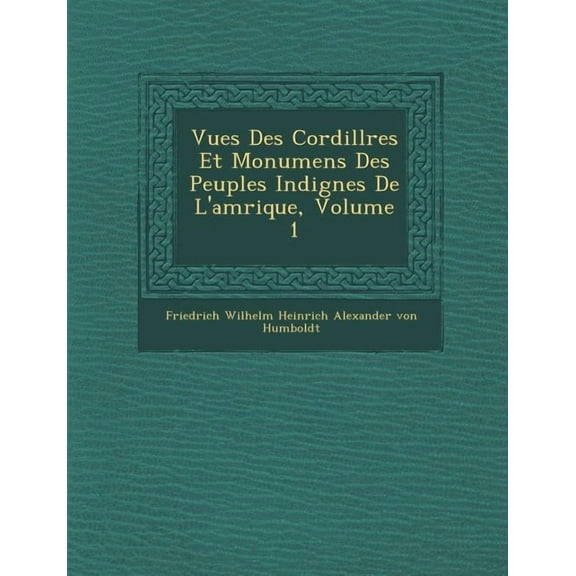 Vues Des Cordill Res Et Monumens Des Peuples Indig Nes de L'Am Rique, Volume 1