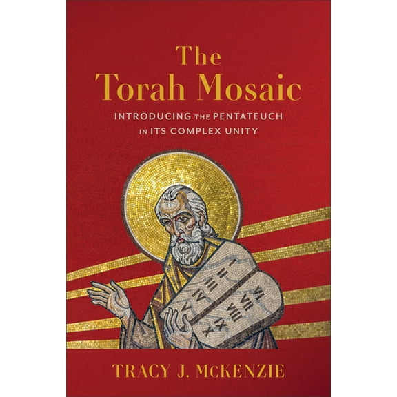 The Torah Mosaic: Introducing the Pentateuch in Its Complex Unity, (Paperback)