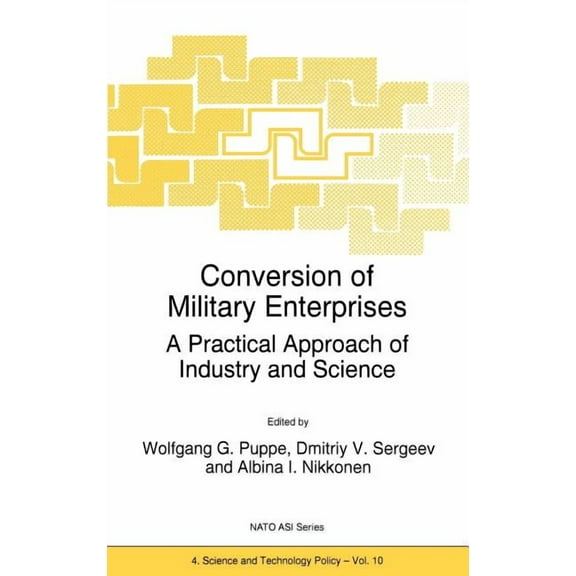 NATO Science Partnership Subseries: 4 Conversion of Military Enterprises: A Practical Approach of Industry and Science, Book 10, (Hardcover)