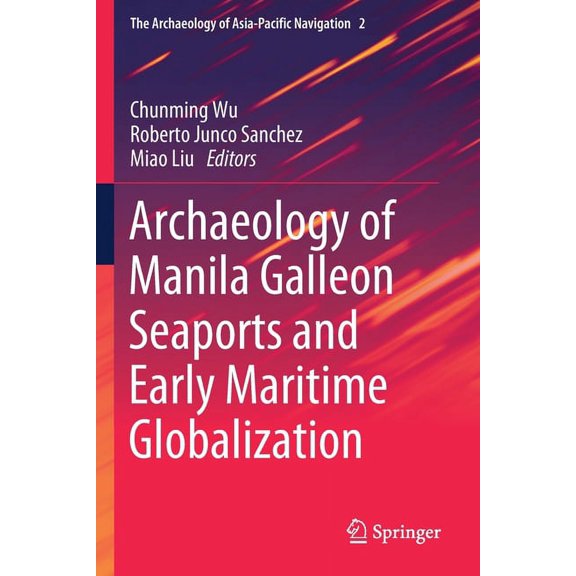 The Archaeology of Asia-Pacific Navigati Archaeology of Manila Galleon Seaports and Early Maritime Globalization, Book 2, (Paperback)