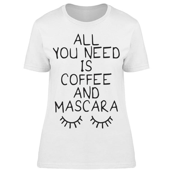 You Need Coffee And Mascara T-Shirt Women -Image by Shutterstock, Female Small