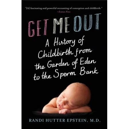 Get Me Out: A History of Childbirth from the Garden of Eden to the Sperm Bank - (Best Sperm Banks In The Us)