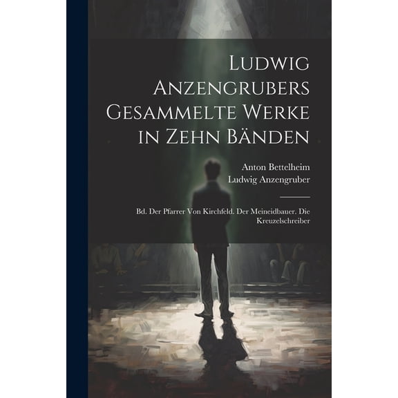 Ludwig Anzengrubers Gesammelte Werke in Zehn Bänden: Bd. Der Pfarrer Von Kirchfeld. Der Meineidbauer. Die Kreuzelschreiber (Paperback)