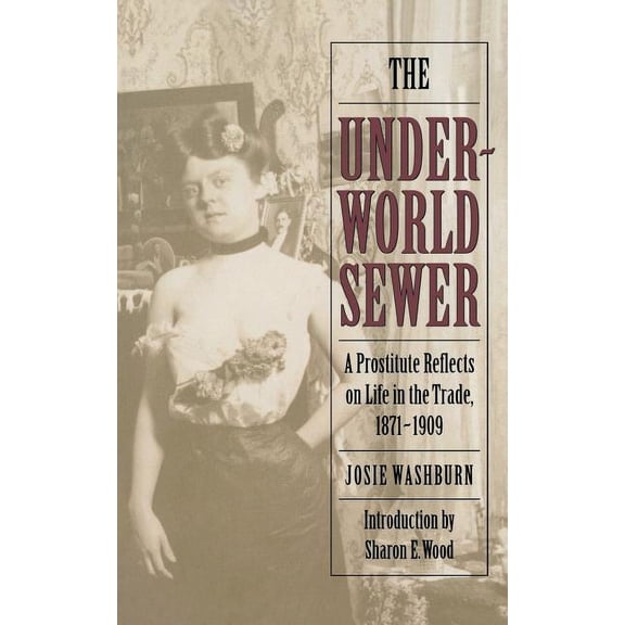 The Underworld Sewer: A Prostitute Reflects on Life in the Trade, 1871-1909, (Paperback)